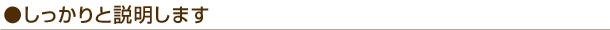 しっかりと説明します